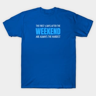 FUNNY QUOTES / THE FIRST 5 DAYS AFTER THE WEEKEND ARE ALWAYS HARDEST T-Shirt
